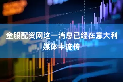 金股配资网这一消息已经在意大利媒体中流传
