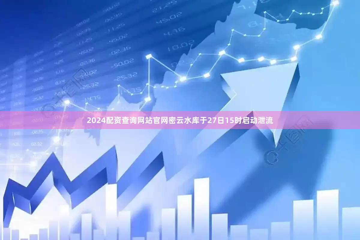 2024配资查询网站官网密云水库于27日15时启动泄流
