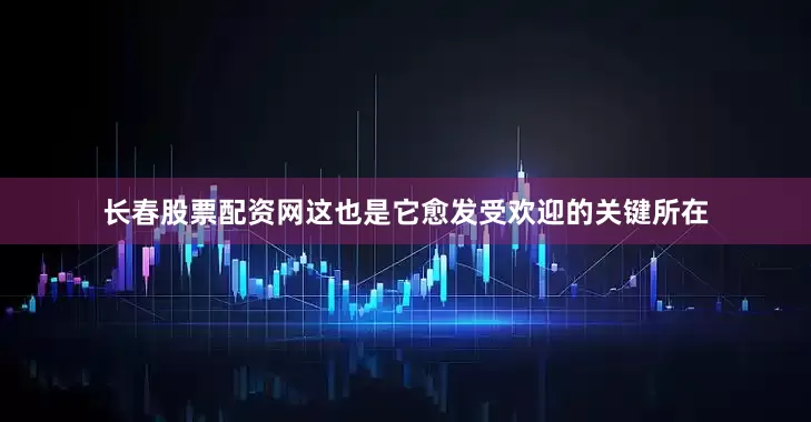长春股票配资网这也是它愈发受欢迎的关键所在